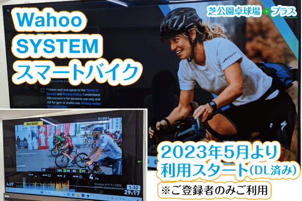 芝公園卓球プラス、トップページのWahoo SYSTM スマートバイクが2023年5月より利用スタートしたイメージ画像。貸切りWahoo SYSTEMレンタルを2023年5月より利用スタートしました。Wahoo SYSTMはただのバーチャルライドではありません。すべてのターン、クライム、スプリントが、世界トップクラスのコーチ陣によってデザインされたワークアウトによって支えられ、すばやく結果を出すことができます。最新の「Wahoo Kickr Bike/WFBIKE1」スマートバイクに連結された高性能PC(Core™ i7-11700K+GeForce RTX™ 3070)+Wahoo KICKR HEADWIND+77型大型テレビ画面でWahoo SYSTEMのトレーニングを楽しめます。
